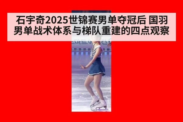 石宇奇2025世锦赛男单夺冠后 国羽男单战术体系与梯队重建的四点观察